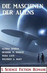 Die Maschinen der Aliens: 5 Science Fiction Romane