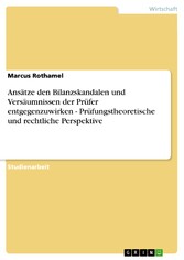 Ansätze den Bilanzskandalen und Versäumnissen der Prüfer entgegenzuwirken - Prüfungstheoretische und rechtliche Perspektive