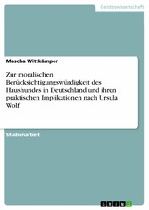 Zur moralischen Berücksichtigungswürdigkeit des Haushundes in Deutschland und ihren praktischen Implikationen nach Ursula Wolf