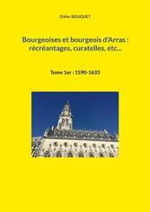 Bourgeoises et bourgeois d&apos;Arras : récréantages, curatelles, etc...