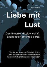 Liebe mit Lust - Gentleman und Leidenschaft: Erfüllende Momente als Paar