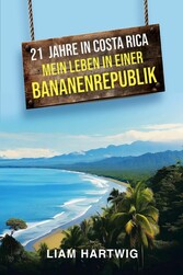 21 Jahre in Costa Rica - Mein Leben in einer Bananenrepublik