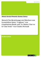 Mensch-Tier-Beziehungen im Märchen vom Gestiefelten Kater. 'Cagliuso' von Giambattista Basile und 'Le Maître Chat ou le Chat botté' von Charles Perrault