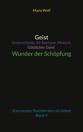 Geist - Unterschiede: KI-Rechner, Mensch, Göttlicher Geist - Wunder der Schöpfung