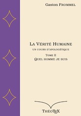 La Vérité Humaine, un cours d&apos;apologétique, tome II