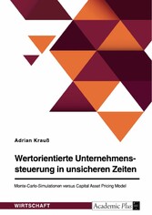 Wertorientierte Unternehmenssteuerung in unsicheren Zeiten. Monte-Carlo-Simulationen versus Capital Asset Pricing Model