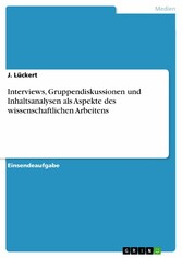 Interviews, Gruppendiskussionen und Inhaltsanalysen als Aspekte des wissenschaftlichen Arbeitens