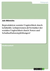 Reproduktion sozialer Ungleichheit durch Lehrkräfte. Lehrpersonen als Verstärker der sozialen Ungleichheit durch Noten und Schullaufbahnempfehlungen?