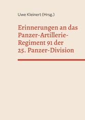 Erinnerungen an das Panzer-Artillerie-Regiment 91 der 25. Panzer-Division