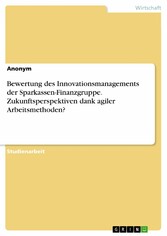 Bewertung des Innovationsmanagements der Sparkassen-Finanzgruppe. Zukunftsperspektiven dank agiler Arbeitsmethoden?