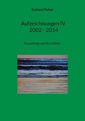 Aufzeichnungen IV; 2002 - 2014