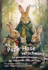 Als Papa Hase verschwand - Die spannenden Abenteuer der Hasenkinder Hans und Franz - Ein spannendes Kinderbuch zu den großen Themen Freundschaft und Familie