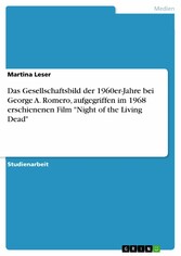 Das Gesellschaftsbild der 1960er-Jahre bei George A. Romero, aufgegriffen im 1968 erschienenen Film 'Night of the Living Dead'