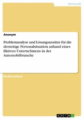 Problemanalyse und Lösungsansätze für die derzeitige Personalsituation anhand eines fiktiven Unternehmens in der Automobilbranche