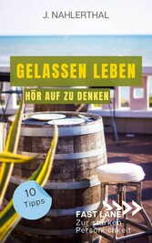 So zerstören Deine Gedanken Deine Gelassenheit: 10 Tipps, wie Du Dich als anspruchsvoller Mensch entspannst und Gelassenheit findest