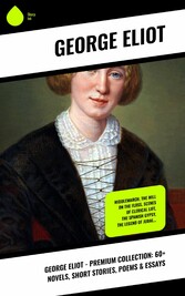 George Eliot - Premium Collection: 60+ Novels, Short Stories, Poems & Essays