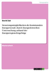 Steuerungsmöglichkeiten der kommunalen Energiewende durch Energieleitstellen: Untersuchung anhand der Energieregion-Erzgebirge