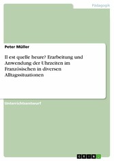 Il est quelle heure? Erarbeitung und Anwendung der Uhrzeiten im Französischen in diversen Alltagssituationen