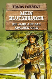 Mein Blutsbruder: Die Jagd auf das Apachen-Gold