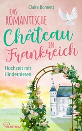 Das romantische Château in Frankreich - Hochzeit mit Hindernissen