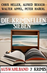 Die kriminellen Sieben: Auswahlband 7 Krimis