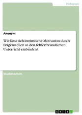 Wie lässt sich intrinsische Motivation durch Fragenstellen in den fehlerfreundlichen Unterricht einbinden?