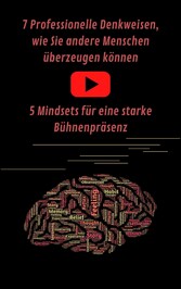 7 Professionelle Denkweisen, wie Sie andere Menschen überzeugen können & Eine starke Bühnenpräsenz für Ihren Auftritt