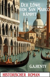 Der Löwe von San Marco kämpft: Historischer Roman