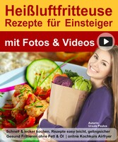 Heißluftfritteuse Buch Rezepte für Einsteiger mit Fotos & Videos