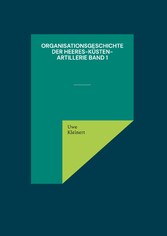 Organisationsgeschichte der Heeres-Küsten-Artillerie Band 1