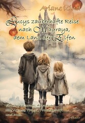 Lucys zauberhafte Reise nach Mayraya, dem Land der Elfen - Band 1 - Ein einfühlsames, fantasievolles Abenteuer um Verlust, Trauer, Freundschaft und Mut