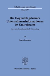 Die Dogmatik geheimer Unternehmensinformationen im Umweltrecht.