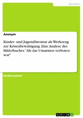 Kinder- und Jugendliteratur als Werkzeug zur Krisenbewältigung. Eine Analyse des Bilderbuches 'Als das Umarmen verboten war'