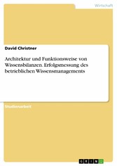 Architektur und Funktionsweise von Wissensbilanzen. Erfolgsmessung des betrieblichen Wissensmanagements