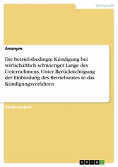 Die betriebsbedingte Kündigung bei wirtschaftlich schwieriger Lange des Unternehmens. Unter Berücksichtigung der Einbindung des Betriebsrates in das Kündigungsverfahren