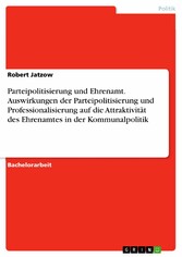 Parteipolitisierung und Ehrenamt. Auswirkungen der Parteipolitisierung und Professionalisierung auf die Attraktivität des Ehrenamtes in der Kommunalpolitik