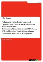 Parlamentarisches Regierungs- und Oppositionsverhalten. Das konfrontative Zwischenruf- und Zwischenreaktionsverhalten der CDU/CSU, AfD und Bündnis 90/die Grünen in den Generaldebatten der 19. Wahlperiode