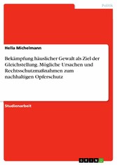 Bekämpfung häuslicher Gewalt als Ziel der Gleichstellung. Mögliche Ursachen und Rechtsschutzmaßnahmen zum nachhaltigen Opferschutz