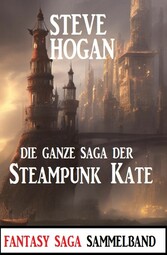 Die ganze Saga der Steampunk Kate: Sammelband