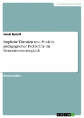 Implizite Theorien und Modelle pädagogischer Fachkräfte im Generationenvergleich