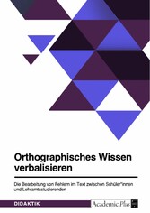 Orthographisches Wissen verbalisieren. Die Bearbeitung von Fehlern im Text zwischen Schüler*innen und Lehramtsstudierenden