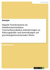 Digitale Transformation im Familienunternehmen. Unternehmenskultur, Anforderungen an Führungskräfte und Auswirkungen auf psychologisch-emotionaler Ebene