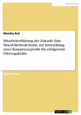 Mitarbeiterführung der Zukunft. Eine Mixed-Methods-Studie zur Entwicklung eines Kompetenzprofils für erfolgreiche Führungskräfte