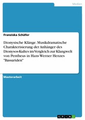 Dionysische Klänge. Musikdramatische Charakterisierung der Anhänger des Dionysos-Kultes im Vergleich zur Klangwelt von Pentheus in Hans Werner Henzes 'Bassariden'