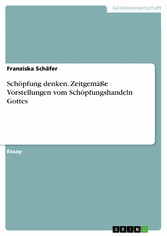 Schöpfung denken. Zeitgemäße Vorstellungen vom Schöpfungshandeln Gottes