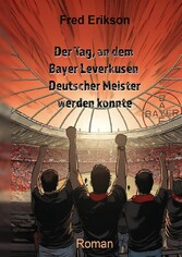 Der Tag, an dem Bayer Leverkusen Deutscher Meister werden konnte