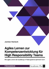 Agiles Lernen zur Kompetenzentwicklung für High Responsibility Teams. Wie agiles Lernen die Ausbildung im Rettungsdienst optimieren kann