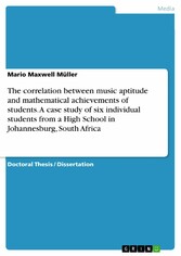 The correlation between music aptitude and mathematical achievements of students. A case study of six individual students from a High School in Johannesburg, South Africa