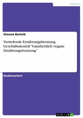 Vertiefende Ernährungsberatung. Geschäftsmodell 'Ganzheitlich vegane Ernährungsberatung'