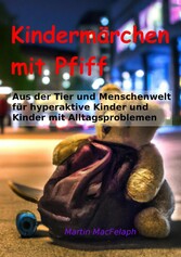 Kindermärchen mit Pfiff: Spannende Geschichten für junge Leser mit Herausforderungen, die Abenteuerlust, Fantasie und wichtige Lebenslektionen miteinander verbinden